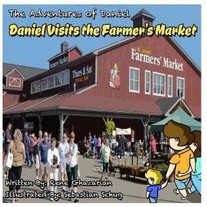 The Adventures of Daniel: Daniel Visits the Farmer's Market by Rene Ghazarian