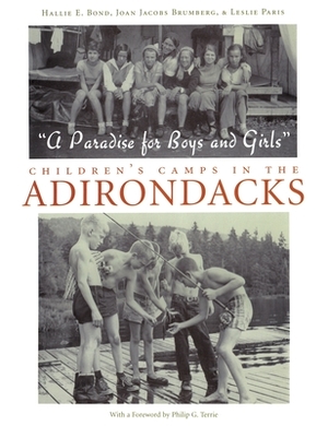 A Paradise for Boys and Girls: Children's Camps in the Adirondacks by Hallie Bond, Leslie Paris, Joan Jacobs Brumberg