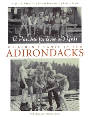 A Paradise for Boys and Girls: Children's Camps in the Adirondacks by Hallie Bond, Joan Jacobs Brumberg, Leslie Paris