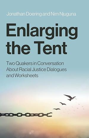 Enlarging the Tent: Two Quakers in Conversation about Racial Justice Dialogues and Worksheets by Jonathan Doering, Nim Njuguna