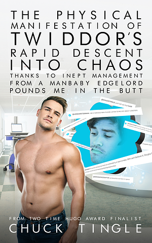 The Physical Manifestation Of Twiddor's Rapid Descent Into Chaos Thanks To Inept Management From A Manbaby Edgelord Pounds Me In The Butt by Chuck Tingle