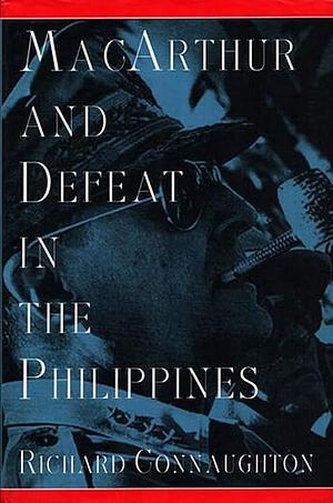 MacArthur and Defeat in the Philippines by Richard Connaughton