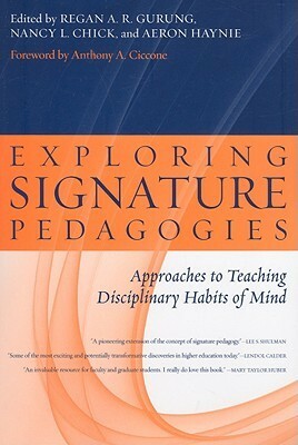 Exploring Signature Pedagogies: Approaches to Teaching Disciplinary Habits of Mind by Nancy L. Chick, Aeron Haynie, Regan A.R. Gurung