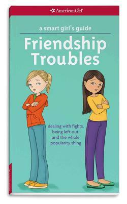 A Smart Girl's Guide: Friendship Troubles: Dealing with Fights, Being Left Out, and the Whole Popularity Thing by Patti Kelley Criswell