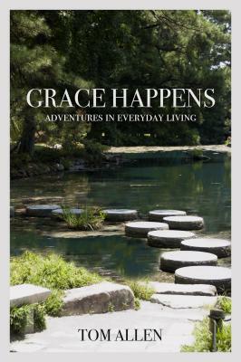 Grace Happens: Adventures in Everyday Living by Tom Allen