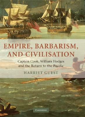 Empire, Barbarism, and Civilisation: James Cook, William Hodges, and the Return to the Pacific by Harriet Guest