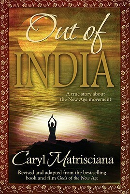 Out of India: A True Story about the New Age Movement by Caryl Matrisciana