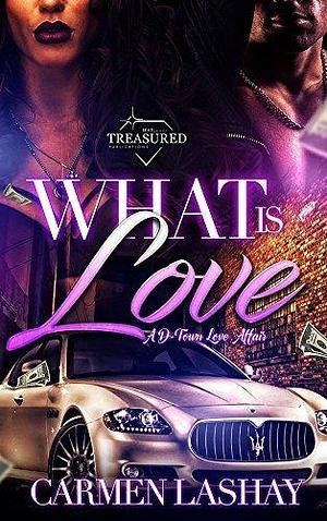 What is Love: A D-Town Love Affair by Carmen Lashay, Carmen Lashay