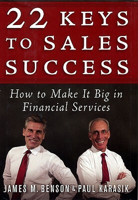 22 Keys to Sales Success: How to Make It Big in Financial Services by Paul Karasik, James M. Benson