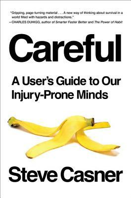 Careful: A User's Guide to Our Injury-Prone Minds by Steve Casner