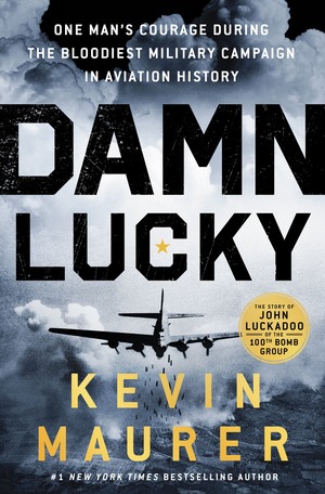 Damn Lucky: One Man's Courage During the Bloodiest Military Campaign in Aviation History by Kevin Maurer
