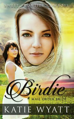 Mail Order Bride: Birdie: Clean Historical Western Romance by Katie Wyatt