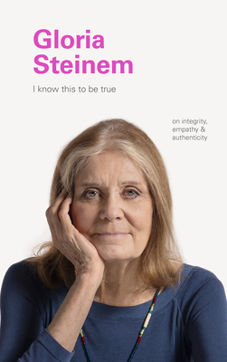 I Know This to Be True: Gloria Steinem by Geoff Blackwell, Ruth Hobday