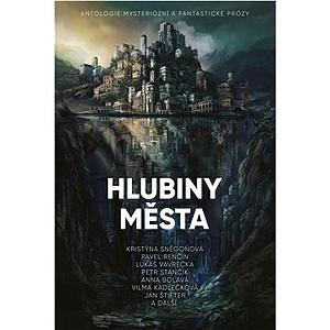 Hlubiny města  by Dalibor Vácha, Vilém Koubek, Lukáš Vavrečka, Pavel Renčín, Michaela Merglová, Jan Štifter, Veronika Fiedlerová, Kristýna Sněgoňová, Petr Stančík, Martin Paytok, Františka Vrbenská, Přemysl Krejčík, Vilma Kadlečková, Lucie Lukačovičová, Anna Bolavá