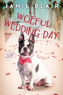 Woeful Wedding Day: Dog Days Mystery #5, A humorous cozy mystery by Jamie Blair