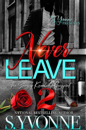 Never Leave 2: The Story of Knowledge Toussaint  by S. Yvonne