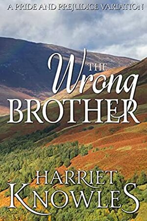 The Wrong Brother: A Darcy and Elizabeth Pride and Prejudice Variation by Harriet Knowles, A Lady