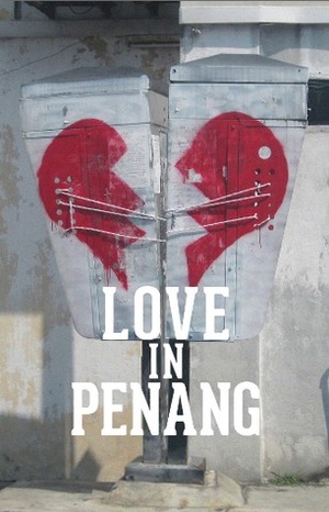 LOVE IN PENANG by Fadzlishah Johanabas, Khaliza Khalid, Dayang Noor, Agnes Ong, Julya Oui, Ee Leen Lee, Gina Yap Lai Yoong, Lean Ka-Min, Leroy Luar, Kris Williamson, Marc de Faoite, Anna Tan, Nadia Khan, Zen Cho, P.P., Mamü Vies, Shivani Sivagurunathan, Celine Wu Yee Pheng, William Tham Wai Liang