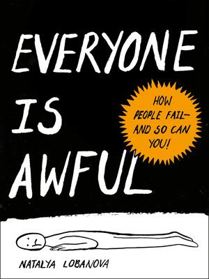 Everyone Is Awful: How People Fail--And So Can You! by Natalya Lobanova