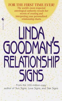 Linda Goodman's Relationship Signs: The World's Most Respected Astrological Authority Reveals Her Secrets of Creating and Interpreting Your Personaliz by Linda Goodman