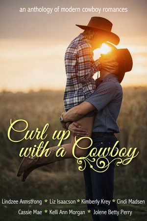 Curl Up With A Cowboy: An Anthology of Modern Cowboy Romances by Kelli Ann Morgan, Cassie Mae, Kimberly Krey, Cindi Madsen, Lindzee Armstrong, Jolene Betty Perry, Liz Isaacson