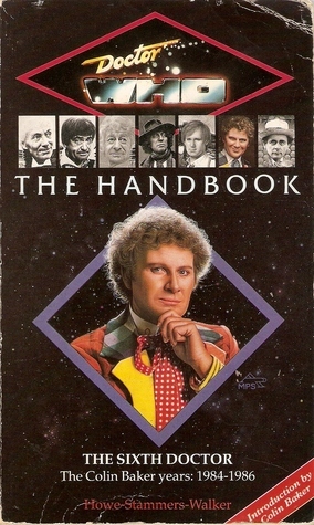 Doctor Who the Handbook: The Sixth Doctor by Stephen James Walker, David J. Howe, Mark Stammers