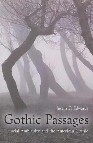 Gothic Passages: Racial Ambiguity and the American Gothic by Justin D. Edwards