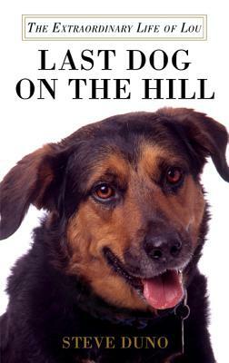 Last Dog on the Hill: The Extraordinary Life of Lou by Steve Duno