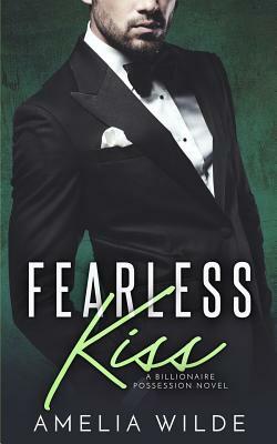 Fearless Kiss: A Billionaire Possession Novel by Amelia Wilde