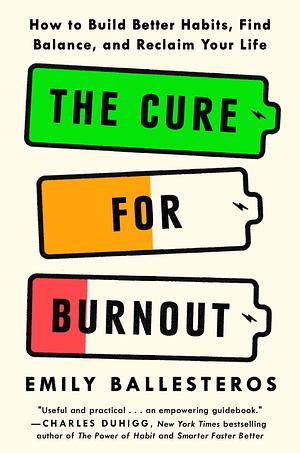 The Cure For Burnout: Build Better Habits, Find Balance and Reclaim Your Life by Emily Ballesteros