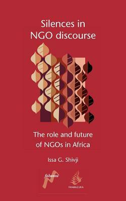 Silences in Ngo Discourse: The Role and Future of Ngos in Africa by Issa G. Shivji, Shivij Issa