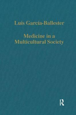 Medicine in a Multicultural Society: Christian, Jewish and Muslim Practitioners in the Spanish Kingdoms, 1222-1610 by Luis García-Ballester