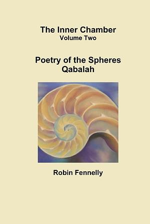 Poetry of the Spheres; Qabalah - The Inner Chamber Volume 2 by Robin Fennelly