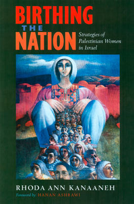 Birthing the Nation: Strategies of Palestinian Women in Israel by Rhoda Ann Kanaaneh