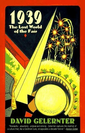 1939: The Lost World of the Fair by David Gelernter