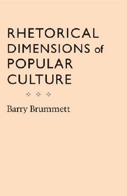 Rhetorical Dimensions of Popular Culture by Barry Brummett