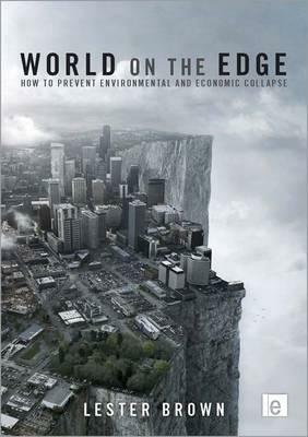 World on the Edge: How to Prevent Environmental and Economic Collapse by Lester Brown