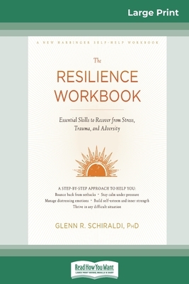 Resilience Workbook: Essential Skills to Recover from Stress, Trauma, and Adversity (16pt Large Print Edition) by Glenn R. Schiraldi