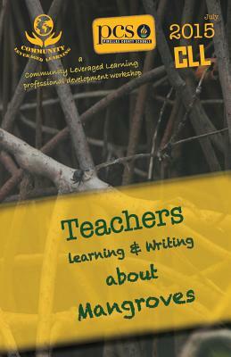 2015 Pinellas Teachers Learning and Writing about Mangroves: CLL Professional Development Workshop Anthology by Katie Davies, Joyce Rizzo, Cindy Borland