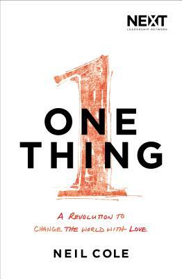 One Thing: A Revolution to Change the World with Love by Neil Cole