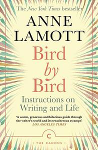 Bird by Bird: Some Instructions on Writing and Life by Anne Lamott