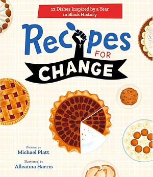 Recipes for Change: 12 Dishes Inspired by a Year in Black History by Michael Platt