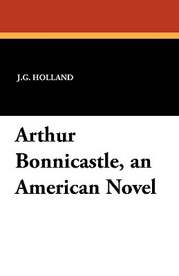 Arthur Bonnicastle, an American Novel by J. G. Holland