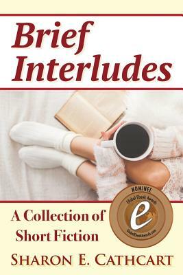 Brief Interludes: An Anthology of Short Fiction by Sharon E. Cathcart
