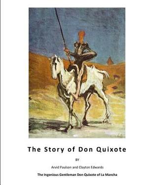 The Story of Don Quixote: The Ingenious Gentleman Don Quixote of La Mancha by Clayton Edwards, Arvid Paulson