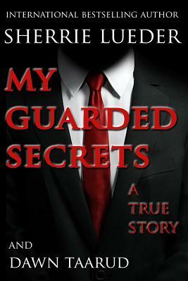 My Guarded Secrets: A True Story by Dawn Taarud, Sherrie Lueder