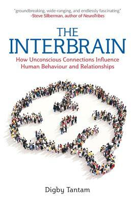 The Interbrain: How Unconscious Connections Influence Human Behaviour and Relationships by Digby Tantam