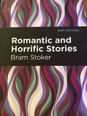 Romantic and Horrific Stories by Bram Stoker