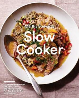 Martha Stewart's Slow Cooker: 110 Recipes for Flavorful, Foolproof Dishes (Including Desserts!), Plus Test-Kitchen Tips and Strategies: A Cookbook by Martha Stewart Living Magazine