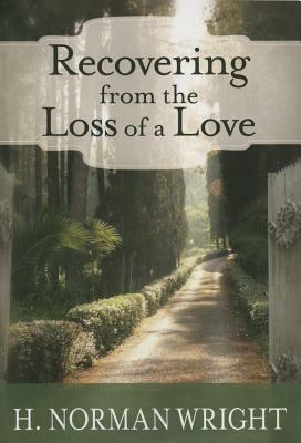Recovering from the Loss of a Love by H. Norman Wright